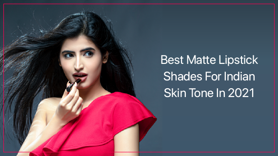 Best Matte Lipstick Shades For Indian Skin Tone In 2021