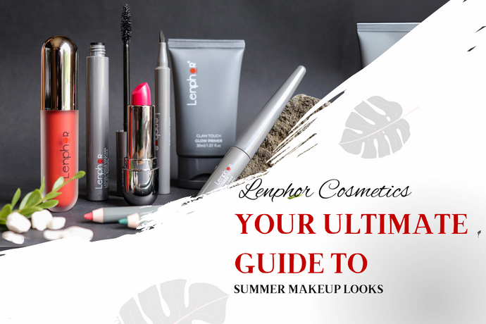 Lenphor Cosmetics: Your Ultimate Guide to Summer Makeup Looks