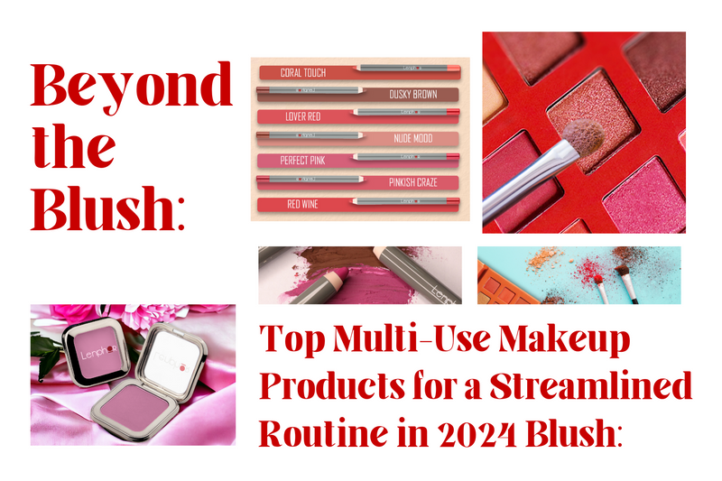 Beyond the Blush: Multi-Use Makeup Products to Try in 2024